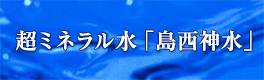 超ミネラル水「島西神水」